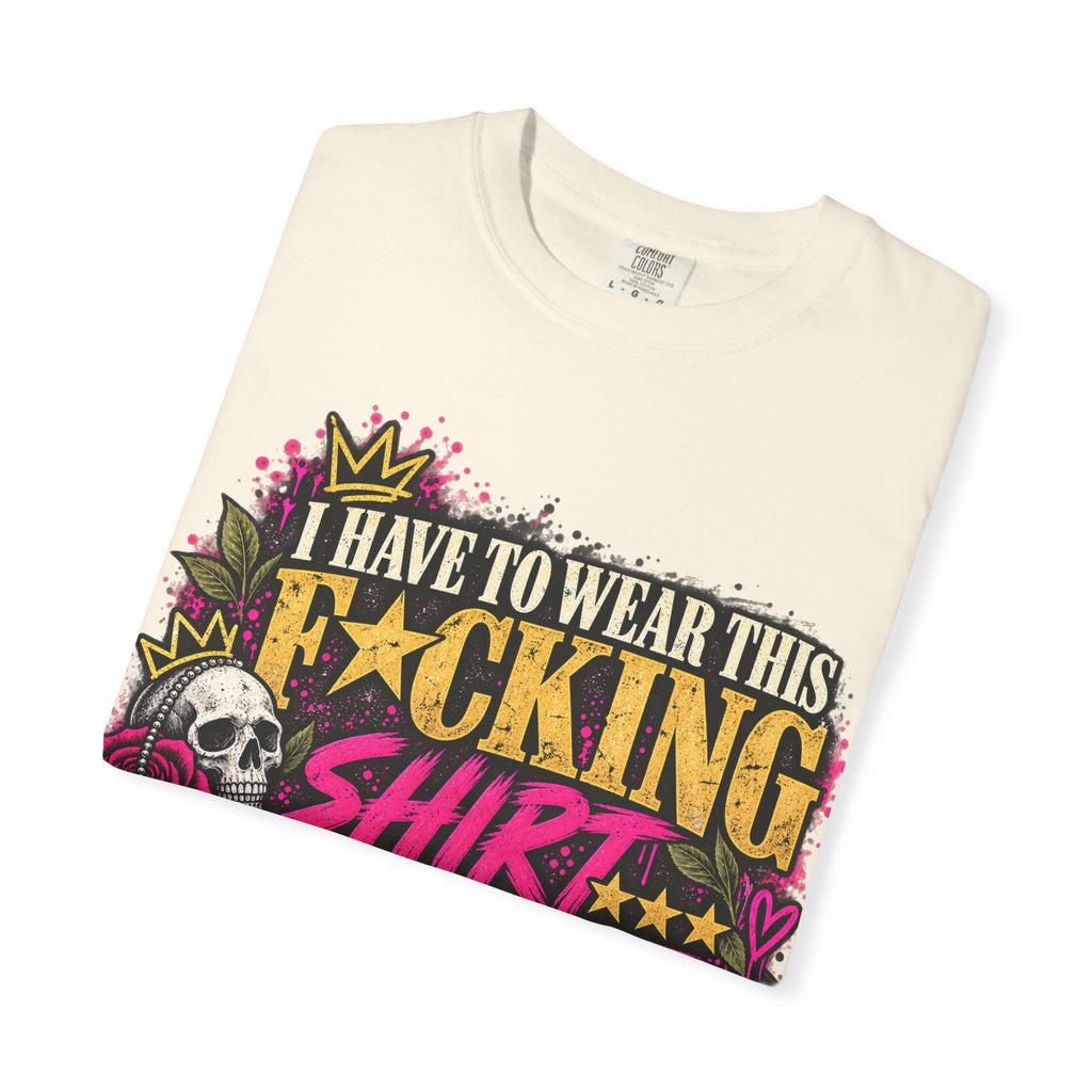 I Have to Wear This F*cking Shirt | Distressed Rebellion Veteran Tee