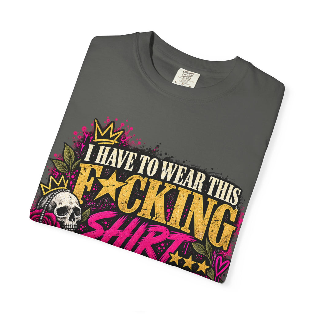I Have to Wear This F*cking Shirt | Distressed Rebellion Veteran Tee