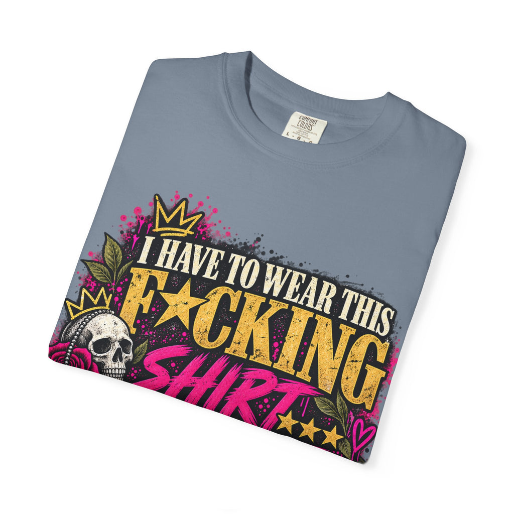 I Have to Wear This F*cking Shirt | Distressed Rebellion Veteran Tee