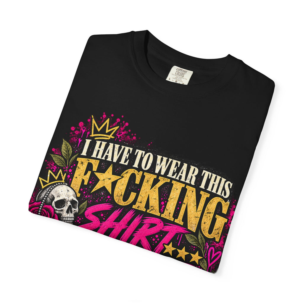 I Have to Wear This F*cking Shirt | Distressed Rebellion Veteran Tee