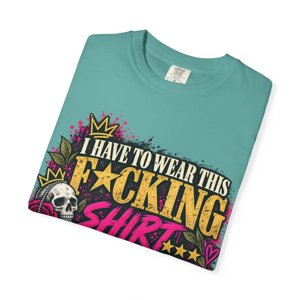 I Have to Wear This F*cking Shirt | Distressed Rebellion Veteran Tee