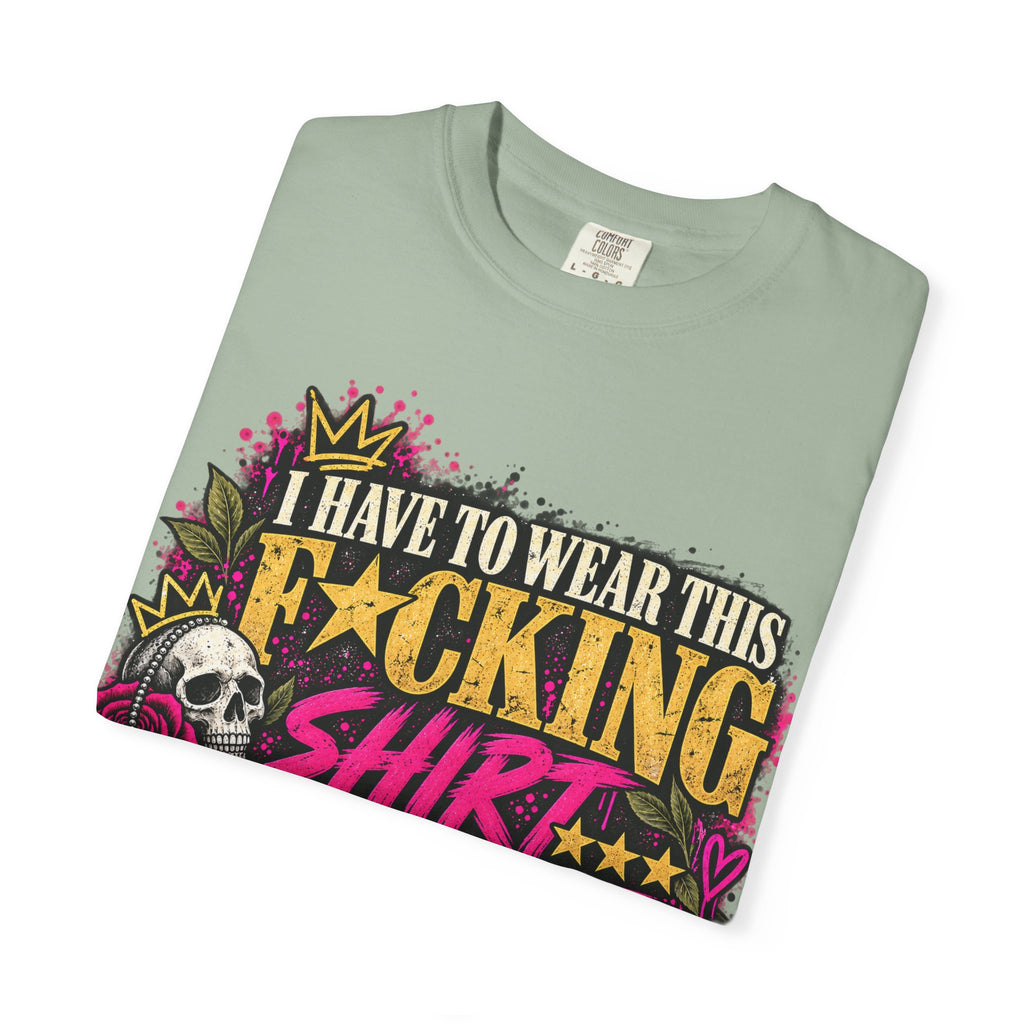 I Have to Wear This F*cking Shirt | Distressed Rebellion Veteran Tee